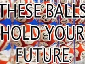 Lottery balls with numbers; "These balls hold your future.