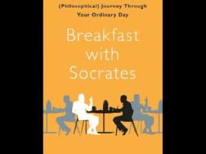 Breakfast with Socrates: A philosophical journey through your ordinary day.