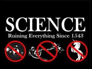 Graphic: SCIENCE Ruining Everything Since 1543. Image shows crossed-out icons of the geocentric model, a mythical creature, and a unicorn, questioning science's impact.