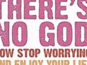 Text graphic: "There's No God. Now stop worrying and enjoy your life.